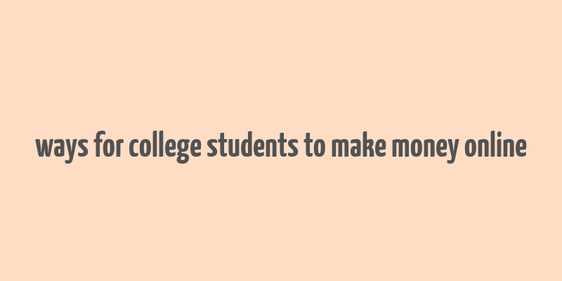 ways for college students to make money online