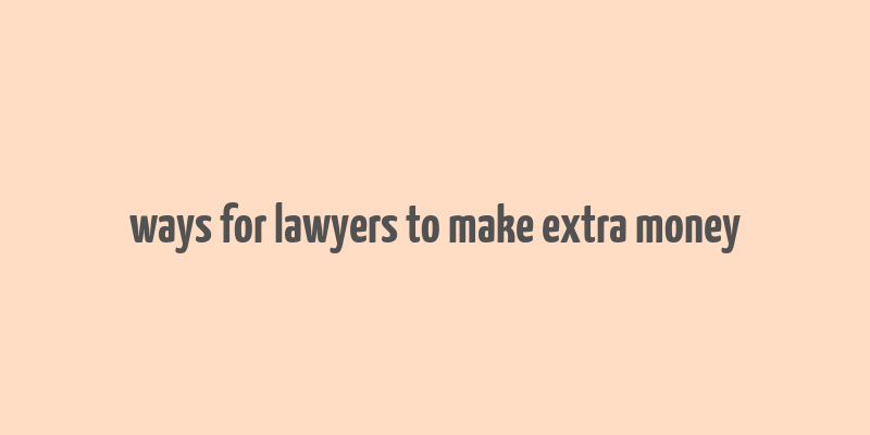 ways for lawyers to make extra money