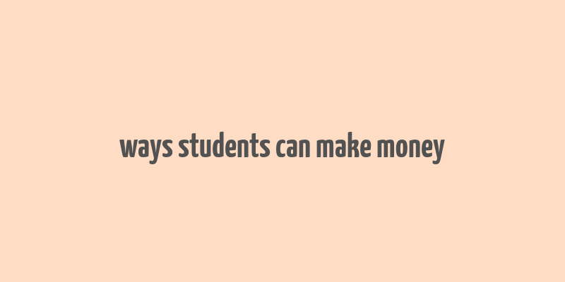 ways students can make money