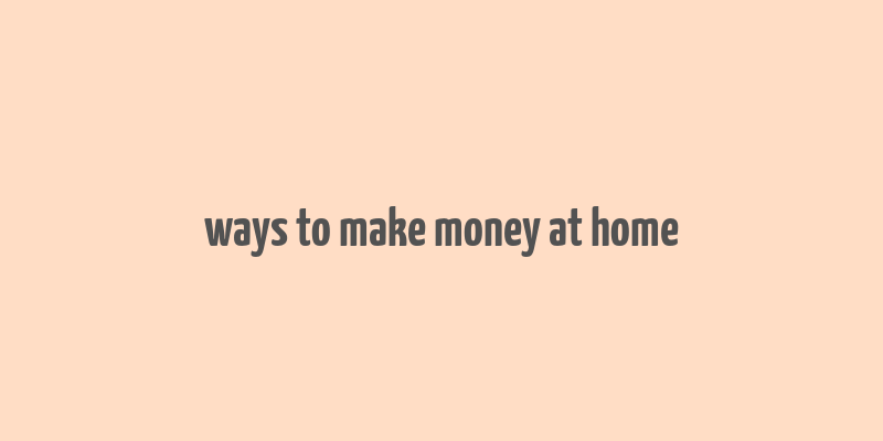 ways to make money at home