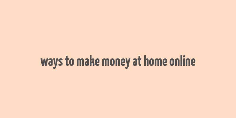 ways to make money at home online