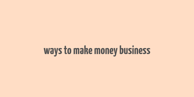 ways to make money business