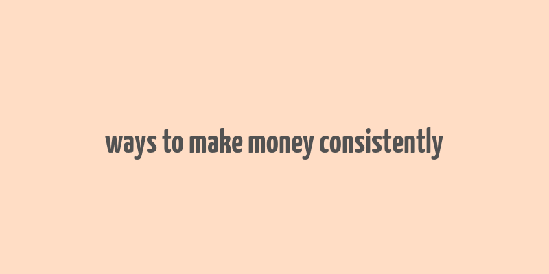 ways to make money consistently