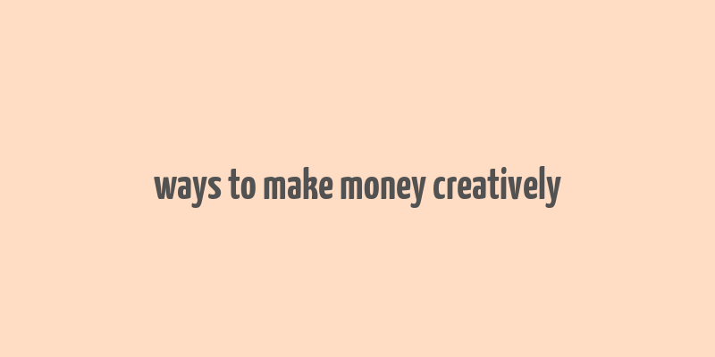 ways to make money creatively