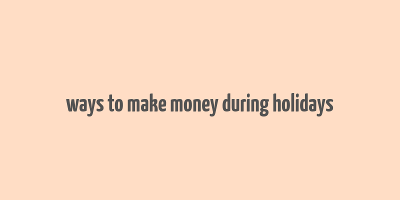 ways to make money during holidays