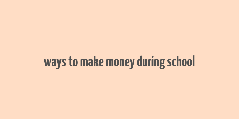 ways to make money during school