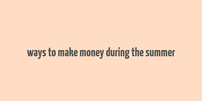 ways to make money during the summer