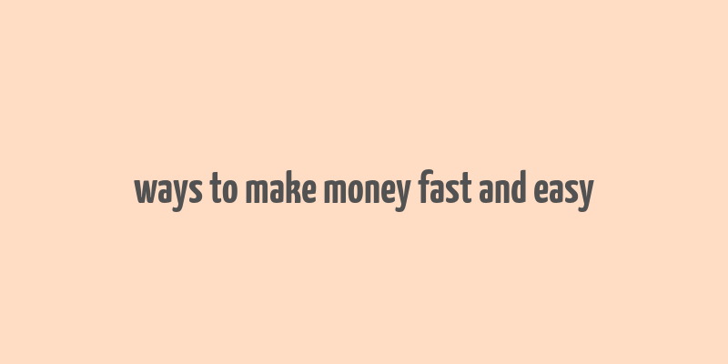 ways to make money fast and easy