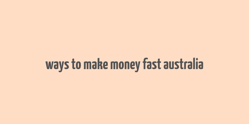 ways to make money fast australia