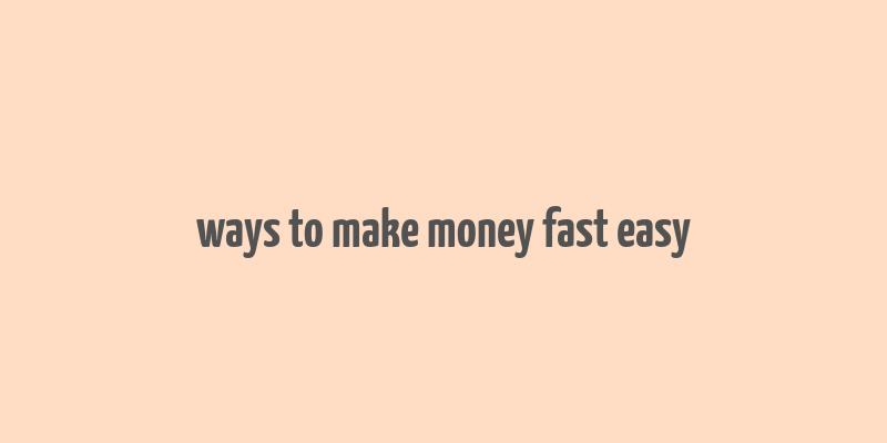 ways to make money fast easy