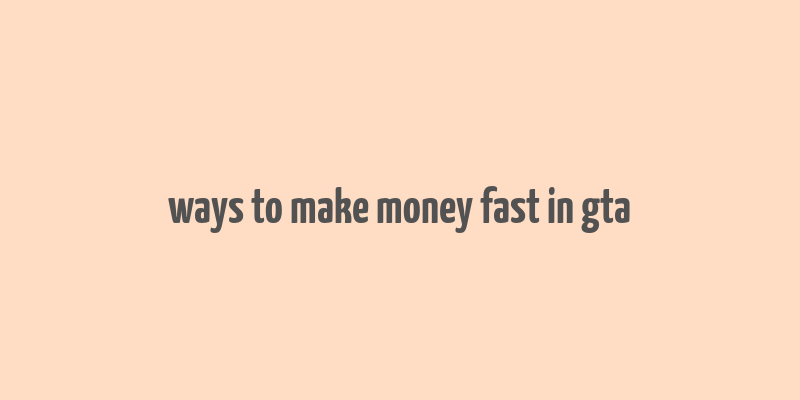 ways to make money fast in gta