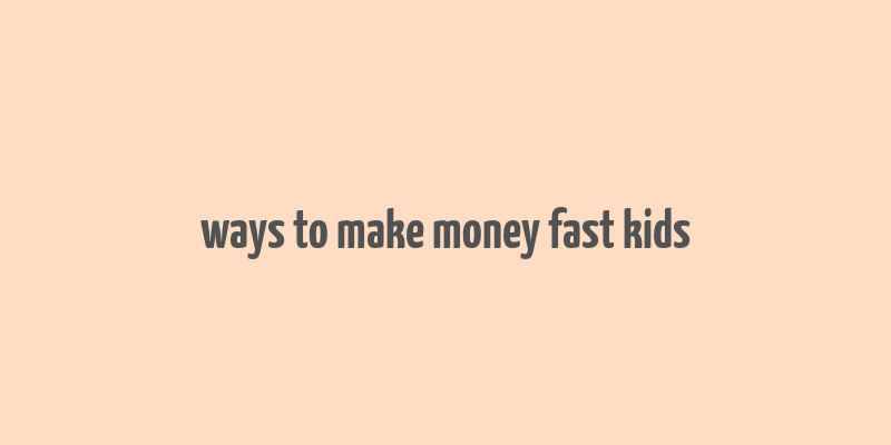 ways to make money fast kids