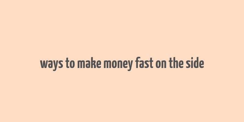 ways to make money fast on the side