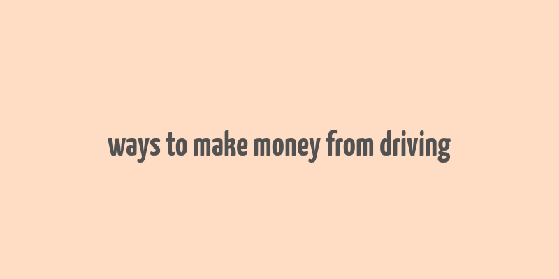 ways to make money from driving