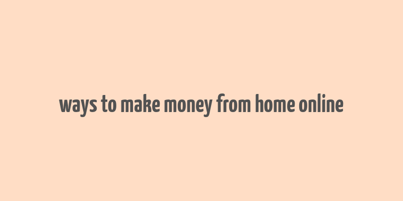 ways to make money from home online