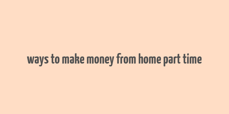 ways to make money from home part time