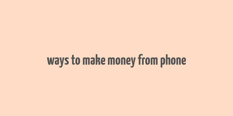 ways to make money from phone