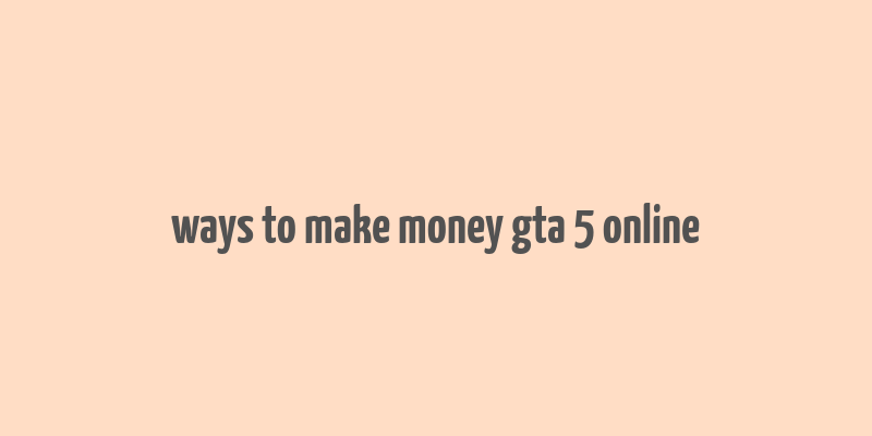 ways to make money gta 5 online