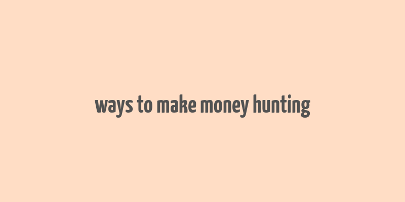 ways to make money hunting