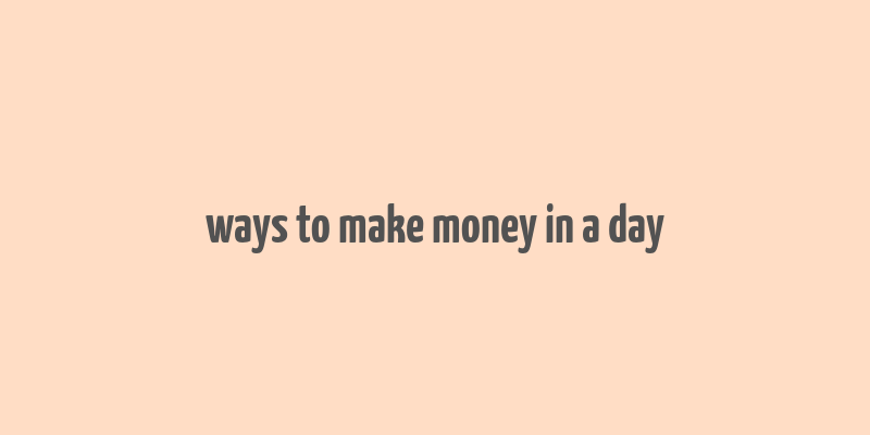 ways to make money in a day