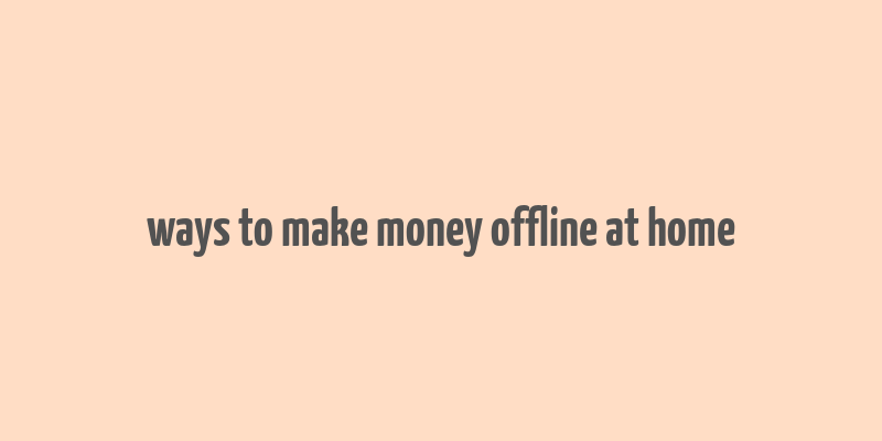 ways to make money offline at home