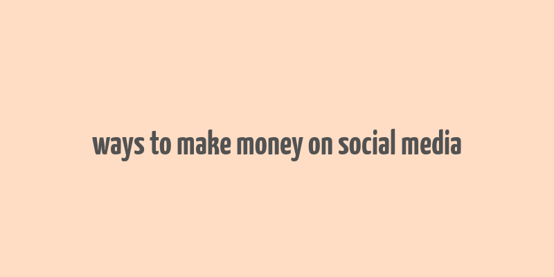 ways to make money on social media