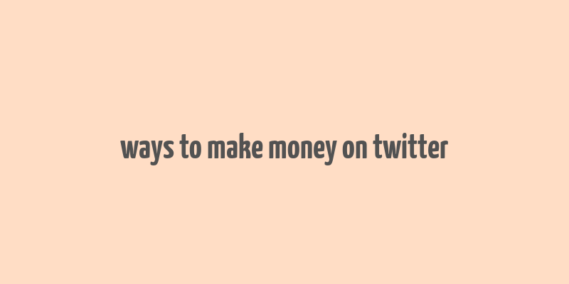 ways to make money on twitter