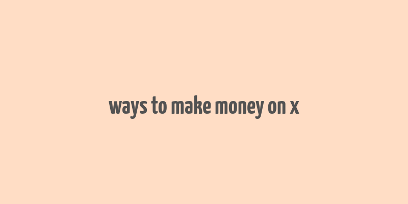 ways to make money on x