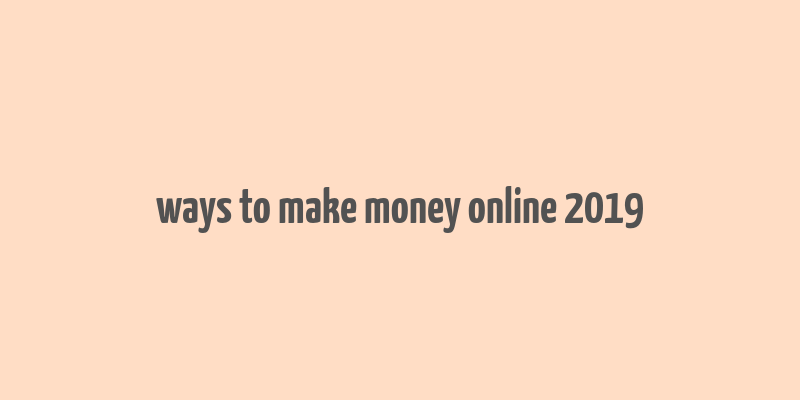 ways to make money online 2019