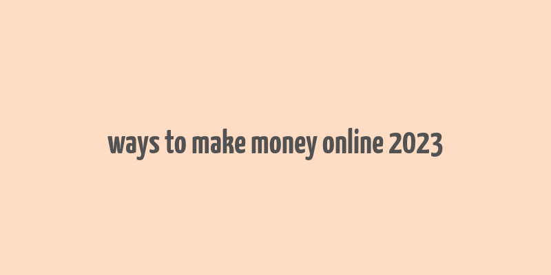 ways to make money online 2023