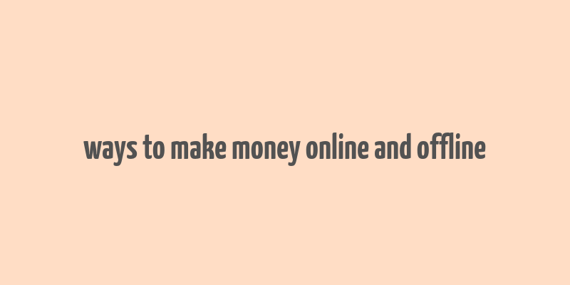 ways to make money online and offline