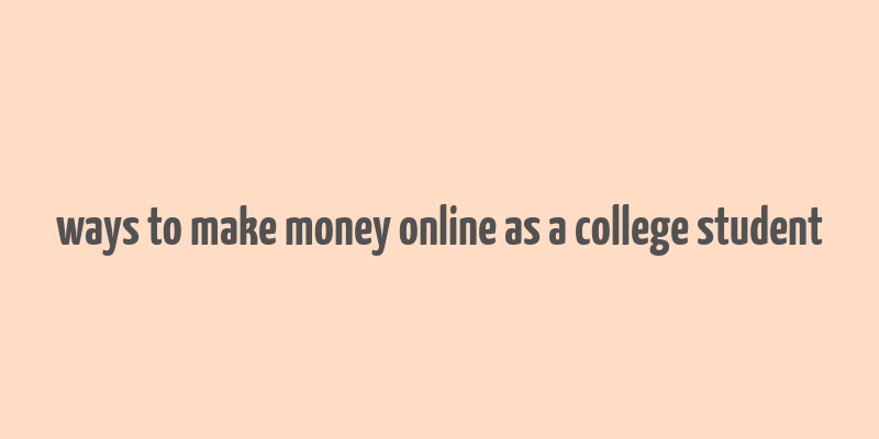 ways to make money online as a college student