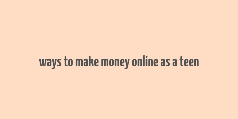 ways to make money online as a teen