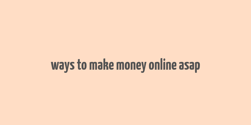 ways to make money online asap