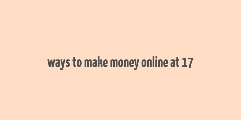 ways to make money online at 17