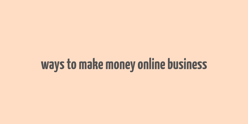 ways to make money online business