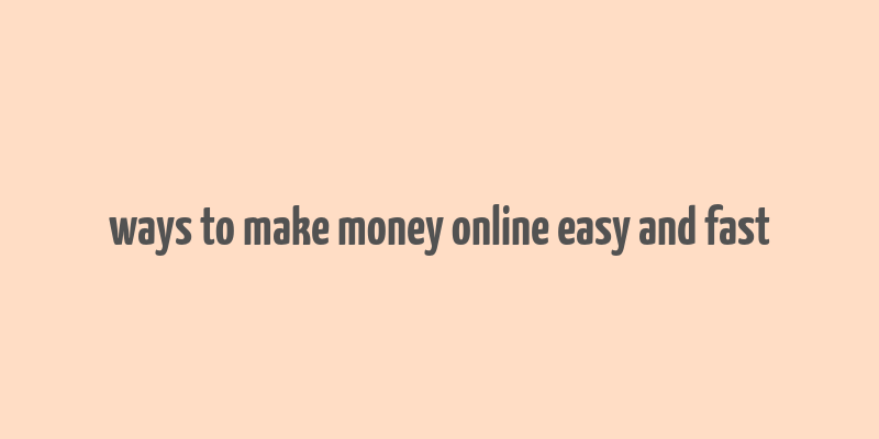 ways to make money online easy and fast