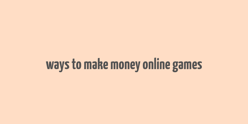 ways to make money online games