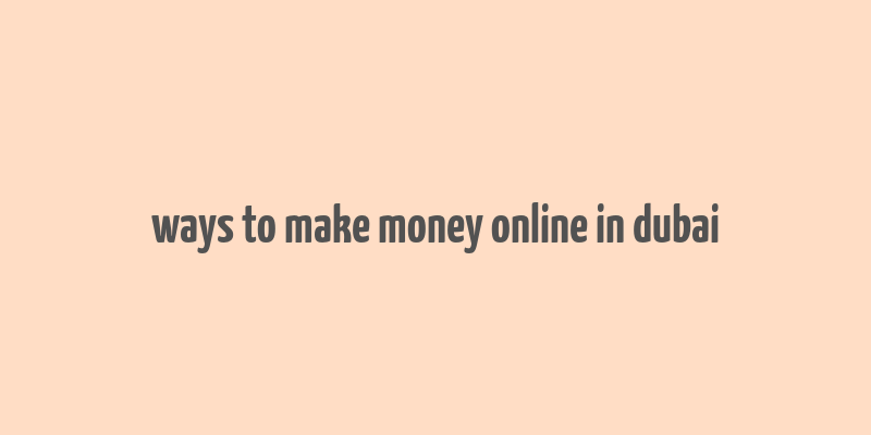 ways to make money online in dubai