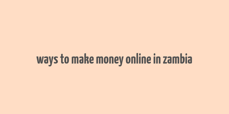 ways to make money online in zambia