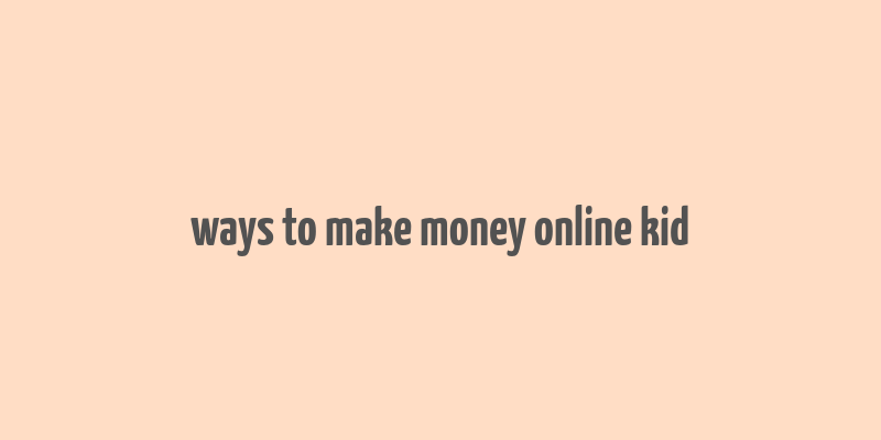 ways to make money online kid