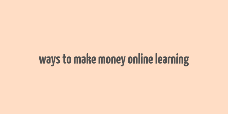 ways to make money online learning