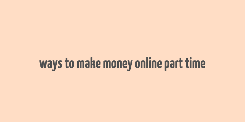 ways to make money online part time