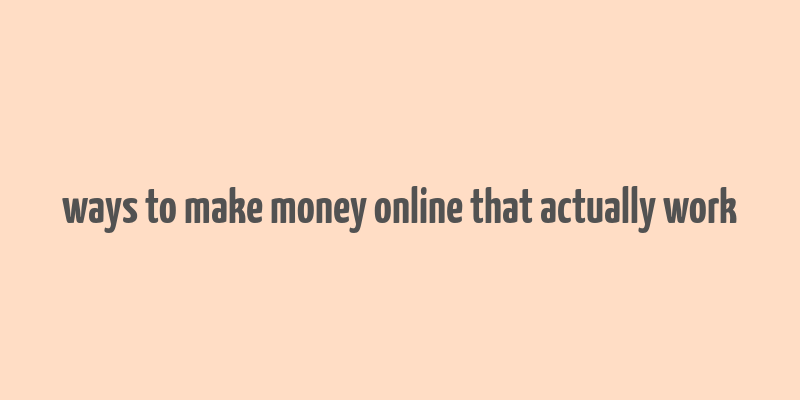 ways to make money online that actually work