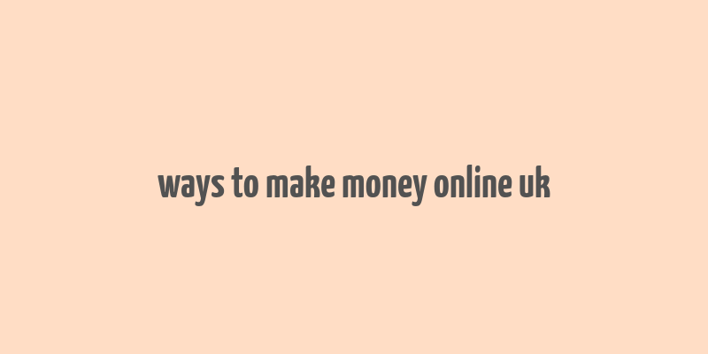 ways to make money online uk