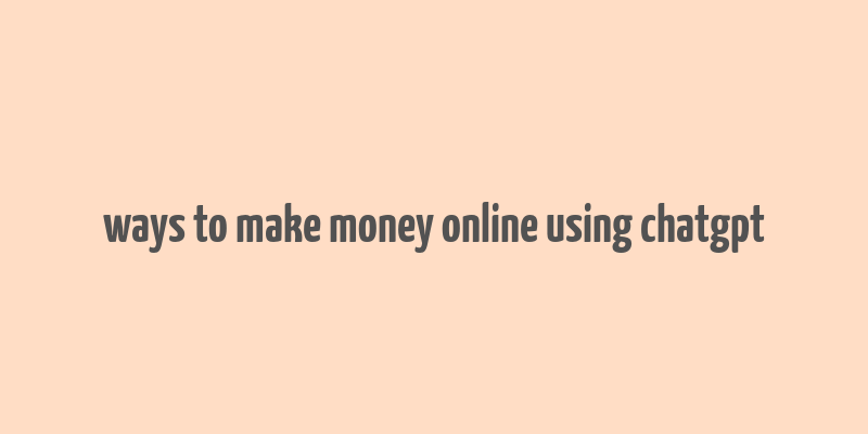 ways to make money online using chatgpt