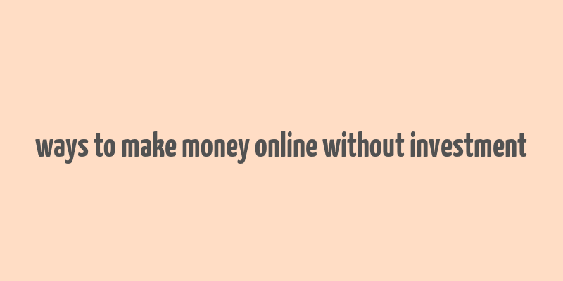 ways to make money online without investment