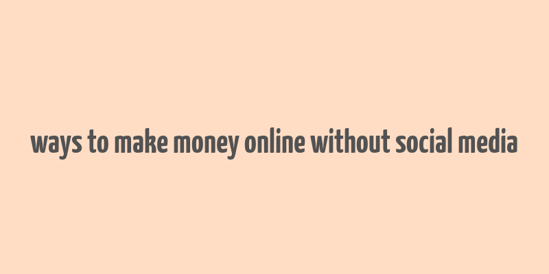 ways to make money online without social media