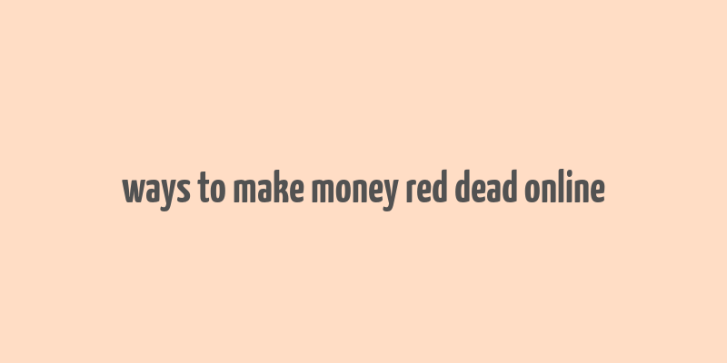 ways to make money red dead online