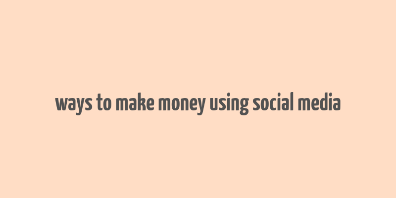 ways to make money using social media